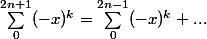 \sum_0^{2n + 1} (-x)^k = \sum_0^{2n - 1} (-x)^k + ...